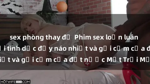 sex phòng thay đồ Phim sex loạn luân Nhật Bản: Thế giới tình dục đầy náo nhiệt và gợi cảm của đất nước Mặt Trời Mọc