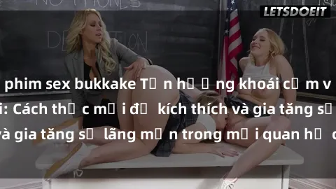 phim sex bukkake Tận hưởng khoái cảm với sex ngoài trời: Cách thức mới để kích thích và gia tăng sự lãng mạn trong mối quan hệ của bạn!