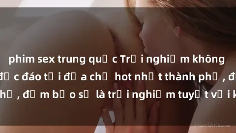 phim sex trung quốc Trải nghiệm không gian sex quán bar độc đáo tại địa chỉ hot nhất thành phố, đảm bảo sẽ là trải nghiệm tuyệt vời không thể bỏ lỡ!
