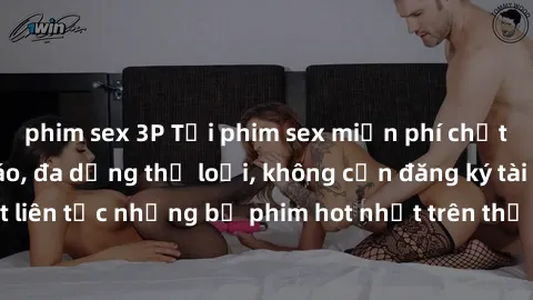 phim sex 3P Tải phim sex miễn phí chất lượng cao độc đáo, đa dạng thể loại, không cần đăng ký tài khoản. Cập nhật liên tục những bộ phim hot nhất trên thị trường. Sự lựa chọn hàng đầu cho người yêu th