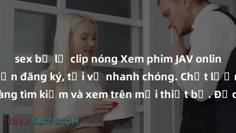 sex bị lộ clip nóng Xem phim JAV online miễn phí không cần đăng ký, tải về nhanh chóng. Chất lượng HD, dễ dàng tìm kiếm và xem trên mọi thiết bị. Đặc biệt, không quảng cáo làm phiền.
