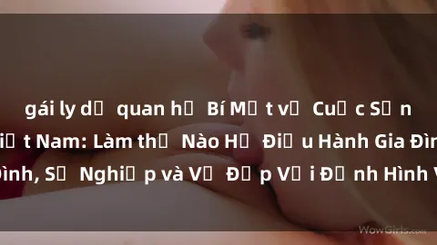 gái ly dị quan hệ Bí Mật về Cuộc Sống Của Các MILF Việt Nam: Làm thế Nào Họ Điều Hành Gia Đình, Sự Nghiệp và Vẻ Đẹp Với Định Hình Văn Hóa Đương Đại