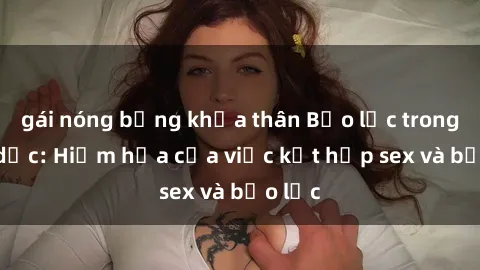 gái nóng bỏng khỏa thân Bạo lực trong tình dục: Hiểm họa của việc kết hợp sex và bạo lực