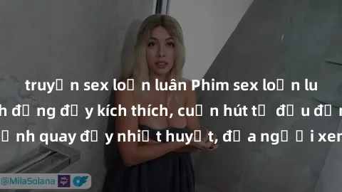 truyện sex loạn luân Phim sex loạn luân Nhật Bản: Hành động đầy kích thích, cuốn hút từ đầu đến cuối. Những cảnh quay đầy nhiệt huyết, đưa người xem vào thế giới độc đáo của tình thân. Đừng bỏ lỡ!