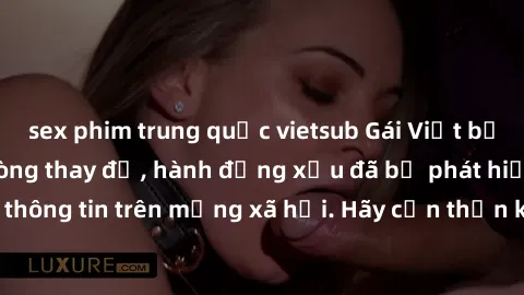 sex phim trung quốc vietsub Gái Việt bị quay lén trong phòng thay đồ, hành động xấu đã bị phát hiện và lộ thông tin trên mạng xã hội. Hãy cẩn thận khi thay đồ ở nơi công cộng!