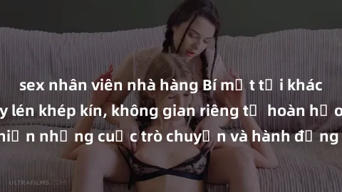 sex nhân viên nhà hàng Bí mật tại khách sạn: Phòng quay lén khép kín, không gian riêng tư hoàn hảo để thực hiện những cuộc trò chuyện và hành động không bị người khác phát hiện.