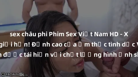sex châu phi Phim Sex Việt Nam HD - Xem ngay và không giới hạn! Đỉnh cao của ẩm thực tình dục Việt Nam được tái hiện với chất lượng hình ảnh sắc nét. Hãy thưởng thức ngay!